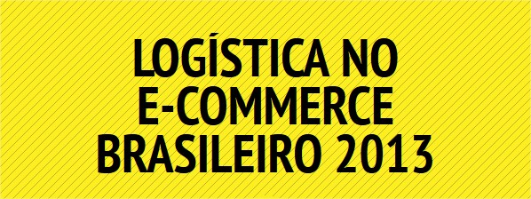 Infográfico: Logística no E-commerce Brasileiro 2013