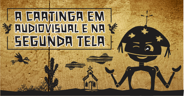 A caatinga em audiovisual e na segunda tela