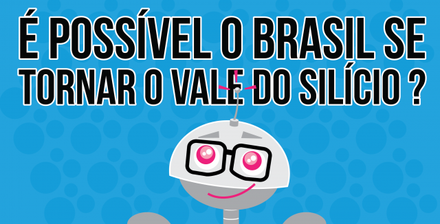 É possível o Brasil se tornar o VALE DO SILÍCIO?