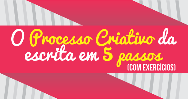 O Processo Criativo da Escrita em 5 Passos (com exercícios)