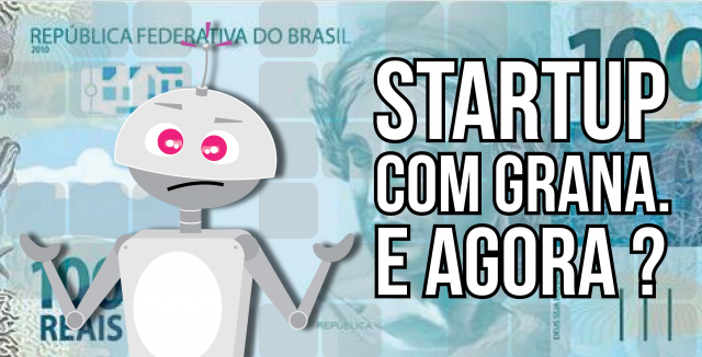 Startup com grana. E agora?