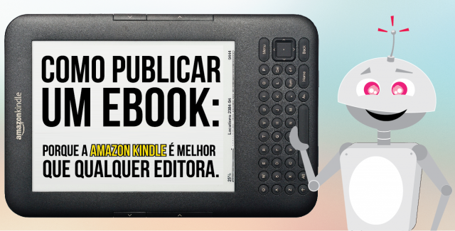 Como publicar um ebook: porque a Amazon Kindle é melhor que qualquer editora