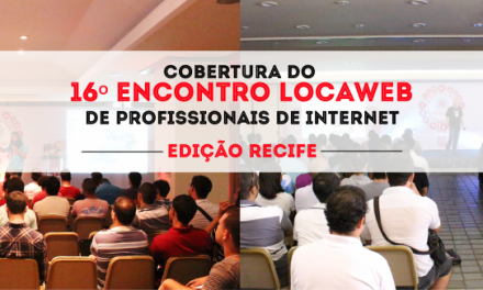 Cobertura do 16º Encontro Locaweb de Profissionais da Internet – Edição Recife