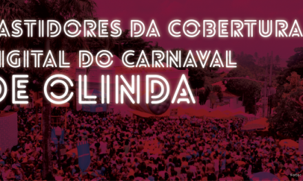 Bastidores da cobertura digital do Carnaval de Olinda