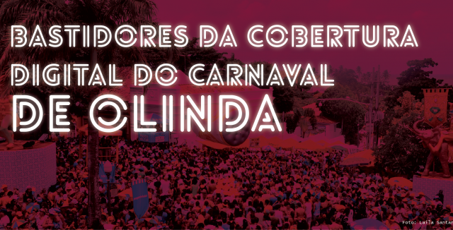 Bastidores da cobertura digital do Carnaval de Olinda