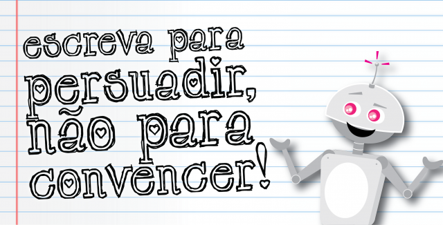 Escreva para persuadir, não para convencer