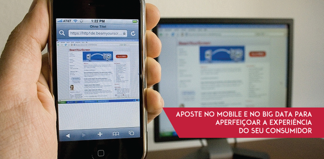 Aposte no mobile e no big data para aperfeiçoar a experiência do seu consumidor