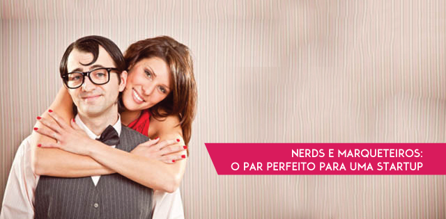 Nerds e Marqueteiros: o Par perfeito para uma startup