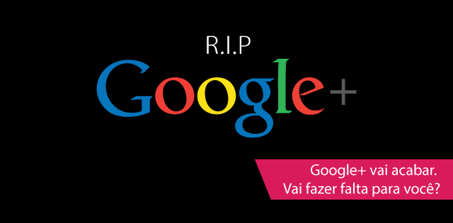 O Google Plus vai acabar. Vai fazer falta para você?