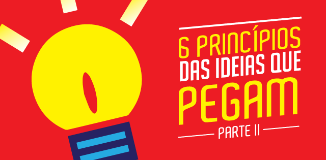 6 princípios das ideias que pegam – parte II