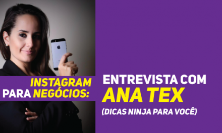 Instagram para Negócios: entrevista com Ana Tex (dicas ninja para você)