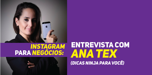 Instagram para Negócios: entrevista com Ana Tex (dicas ninja para você)