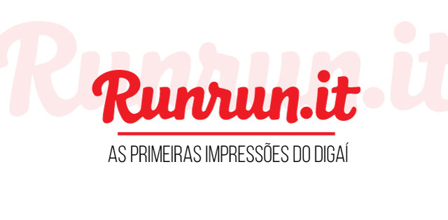 Runrun.it: primeiras impressões do Digaí