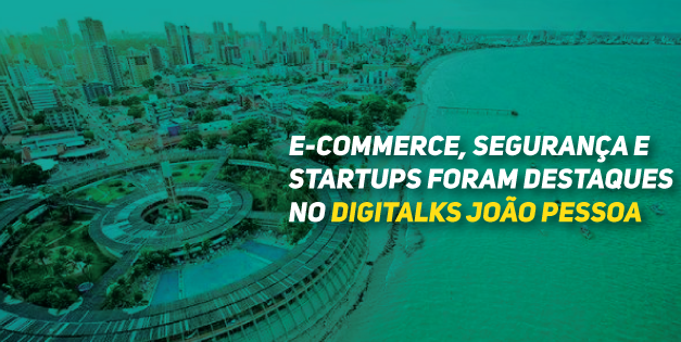 E-commerce, segurança e startups foram destaques no Digitalks João Pessoa