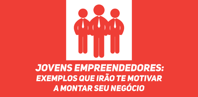 Jovens empreendedores: Exemplos que irão te motivar a montar seu negócio