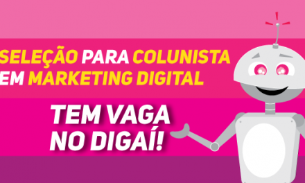 Seleção para colunista em Marketing Digital – Tem vaga no Digaí!