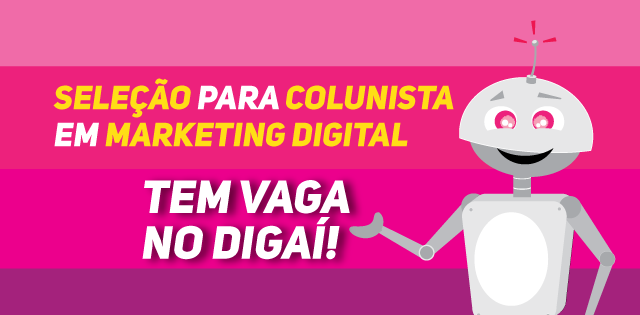 Seleção para colunista em Marketing Digital – Tem vaga no Digaí!