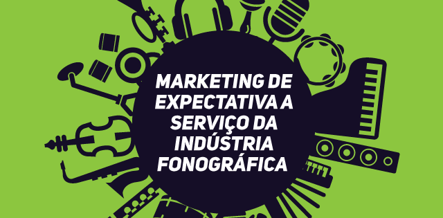 Marketing de expectativa a serviço da Indústria Fonográfica – Como planejar ações e utilizar as mídias digitais podem garantir o sucesso do lançamento de um disco