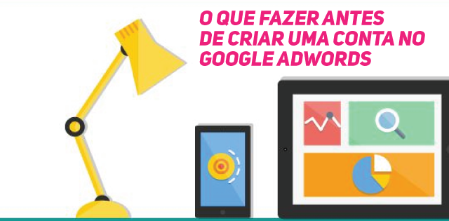 O que fazer antes de criar uma conta no Google Adwords