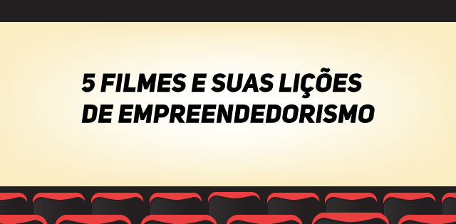 5 filmes e suas lições de empreendedorismo