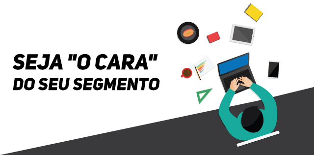 SEJA "O CARA" DO SEU SEGMENTO