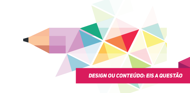 Design ou Conteúdo: eis a questão