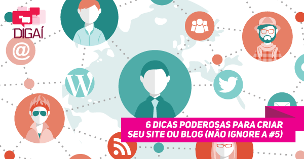 6 dicas poderosas para criar seu Site ou Blog (não ignore a #5)