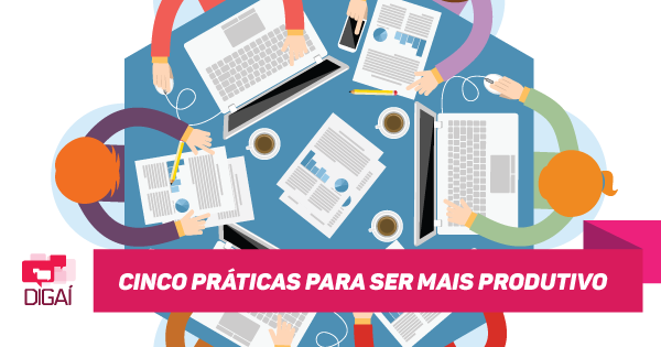 Cinco práticas para ser mais produtivo