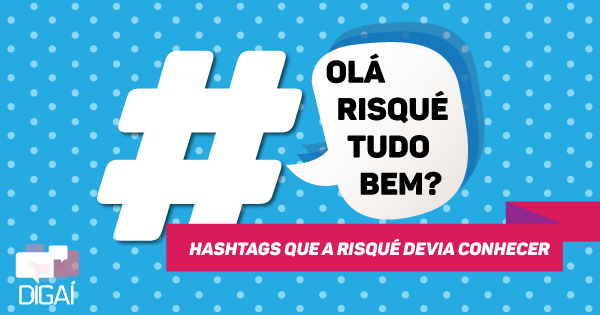 Hashtags que a Risqué devia conhecer