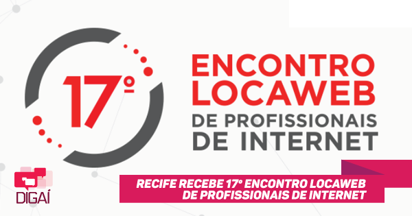 Recife recebe 17º Encontro Locaweb de Profissionais de Internet