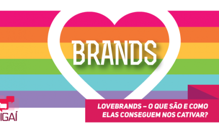 Lovebrands – O que são e como elas conseguem nos cativar?