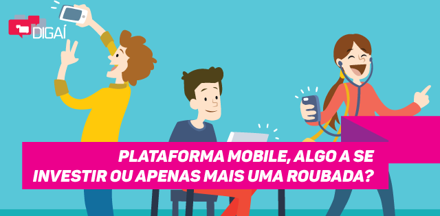 Plataforma mobile, algo a se investir ou apenas mais uma roubada?