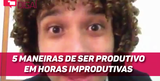 5 Maneiras de Ser Produtivo em Horas Improdutivas