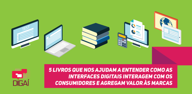 5 livros para entender como as interfaces digitais interagem com os consumidores e agregam valor às marcas