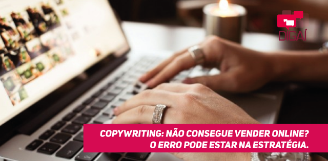 Copywriting: Não Consegue Vender Online? O Erro Pode Estar Na Estratégia