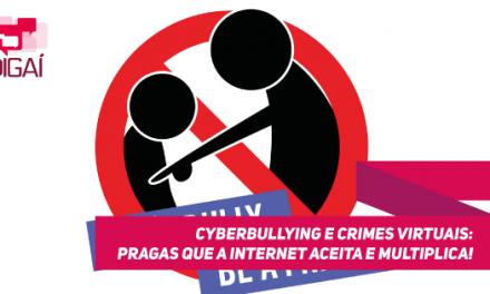 Cyberbullying e Crimes virtuais: pragas que a internet aceita e multiplica!
