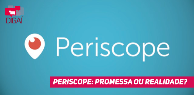 Periscope: promessa ou realidade?