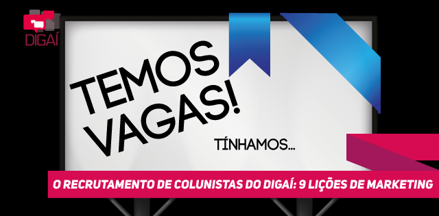 Recrutamento de colunistas do Digaí: 9 lições de Marketing