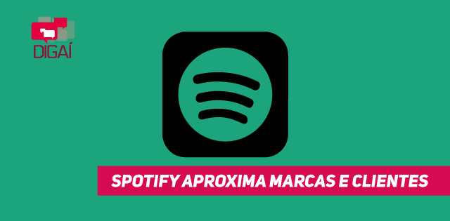 Spotify aproxima marcas e clientes