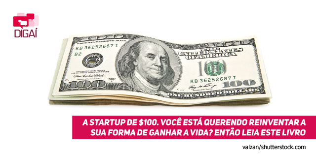 A Startup de $100. Você está querendo reinventar a sua forma de ganhar a vida? Então leia este livro