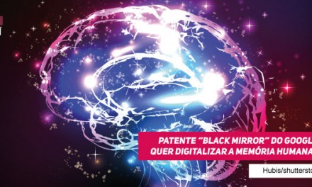 Patente “Black Mirror” do Google quer digitalizar a memória humana?