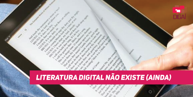 Literatura digital não existe (ainda)
