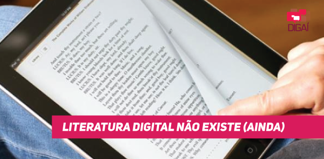 Literatura digital não existe (ainda)