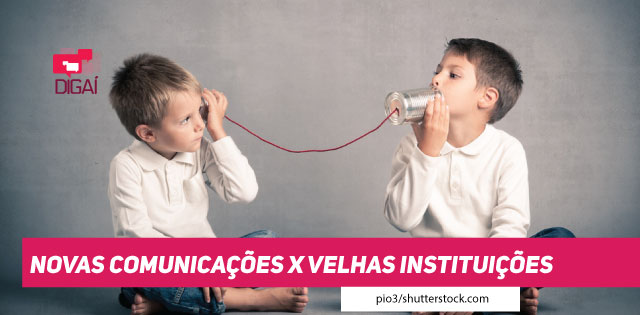 Novas Comunicações x Velhas Instituições