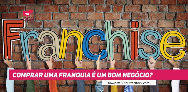 Comprar Uma Franquia é Um Bom Negócio?