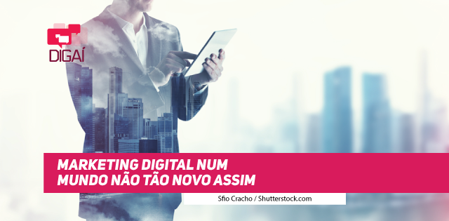 MARKETING DIGITAL num mundo não tão novo assim