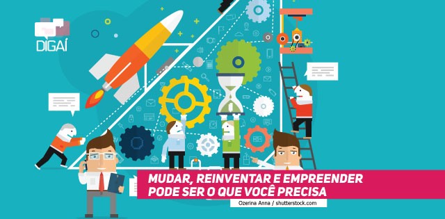 Mudar, Reinventar e Empreender pode ser o que você precisa