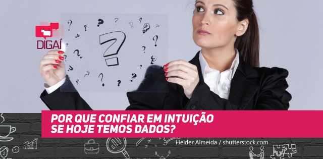 Por que confiar em intuição se hoje temos dados?