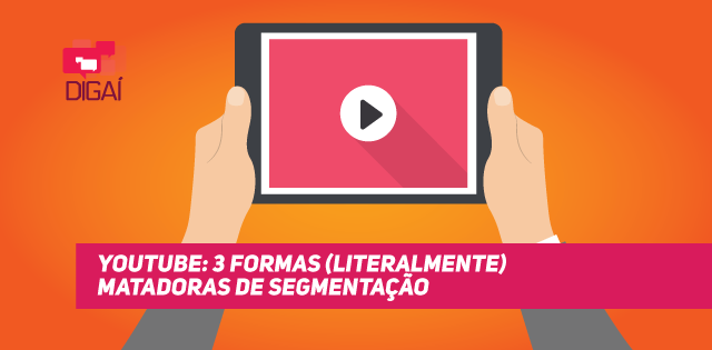 YouTube: 3 Formas (Literalmente) Matadoras de Segmentação