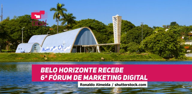 Belo Horizonte recebe 6ª Fórum de Marketing Digital